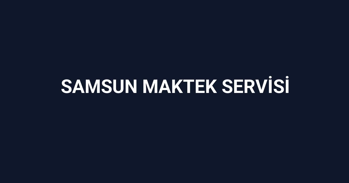 Samsun Maktek Servisi